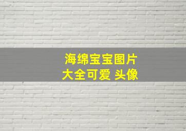 海绵宝宝图片大全可爱 头像